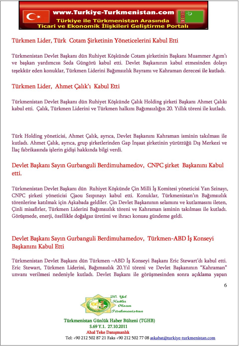 Türkmen Lider, Ahmet Çalık ı Kabul Etti Türkmenistan Devlet Başkanı dün Ruhiyet Köşkünde Çalık Holding şirketi Başkanı Ahmet Çalıkı kabul etti.