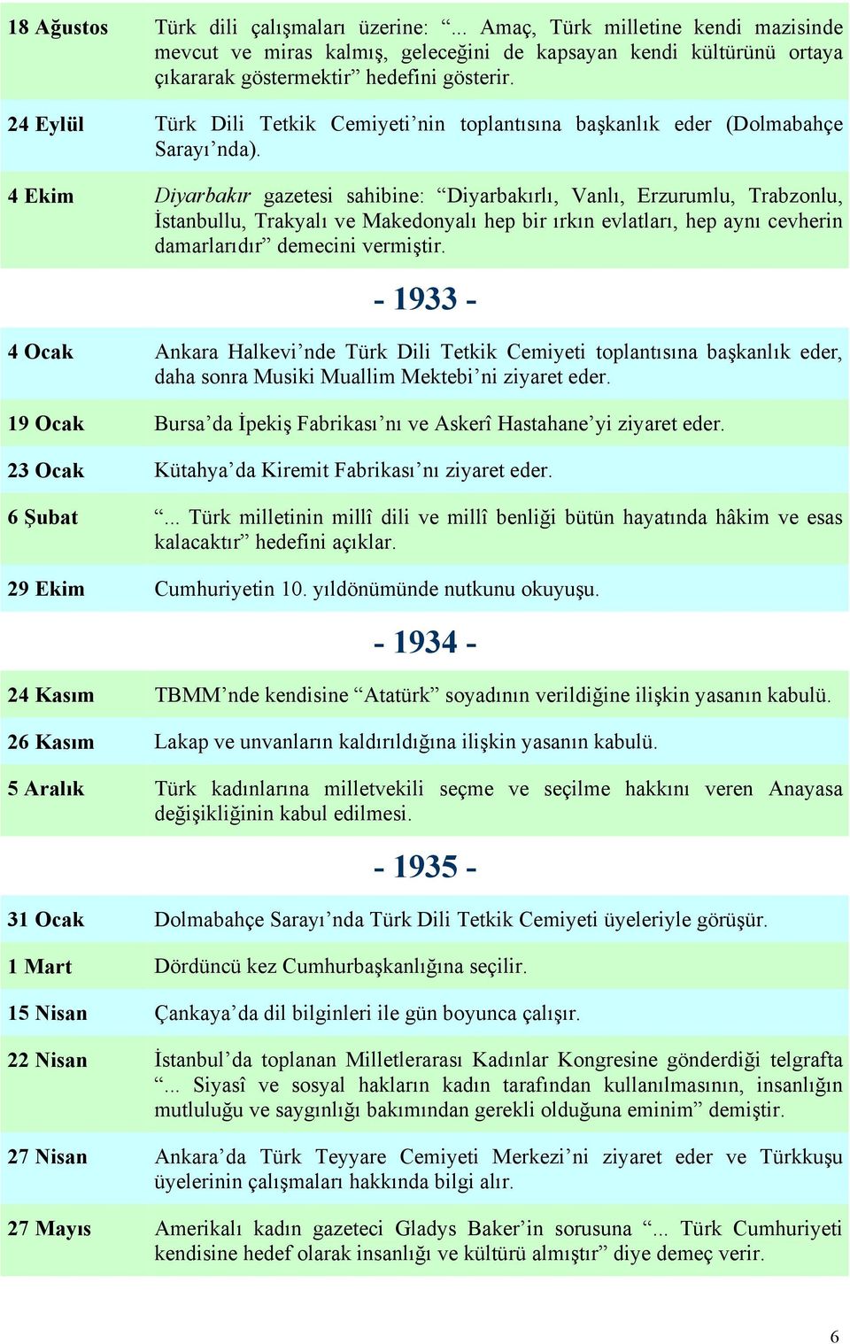 4 Ekim Diyarbakır gazetesi sahibine: Diyarbakırlı, Vanlı, Erzurumlu, Trabzonlu, İstanbullu, Trakyalı ve Makedonyalı hep bir ırkın evlatları, hep aynı cevherin damarlarıdır demecini vermiştir.