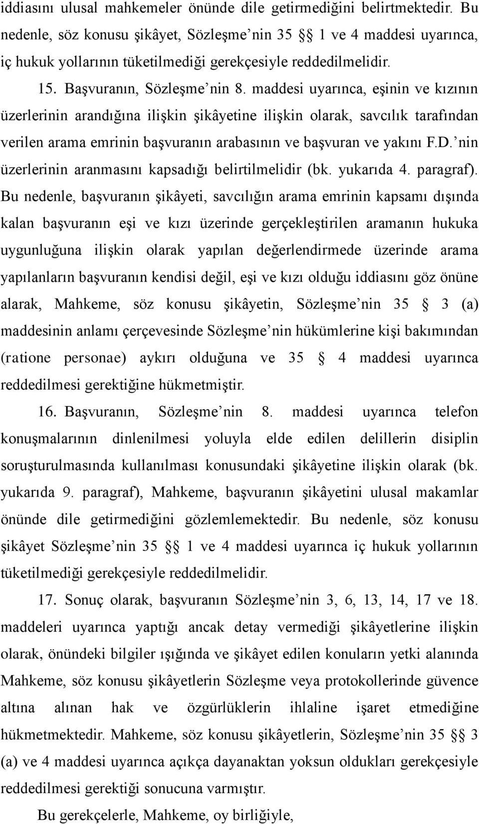 maddesi uyarınca, eģinin ve kızının üzerlerinin arandığına iliģkin Ģikâyetine iliģkin olarak, savcılık tarafından verilen arama emrinin baģvuranın arabasının ve baģvuran ve yakını F.D.