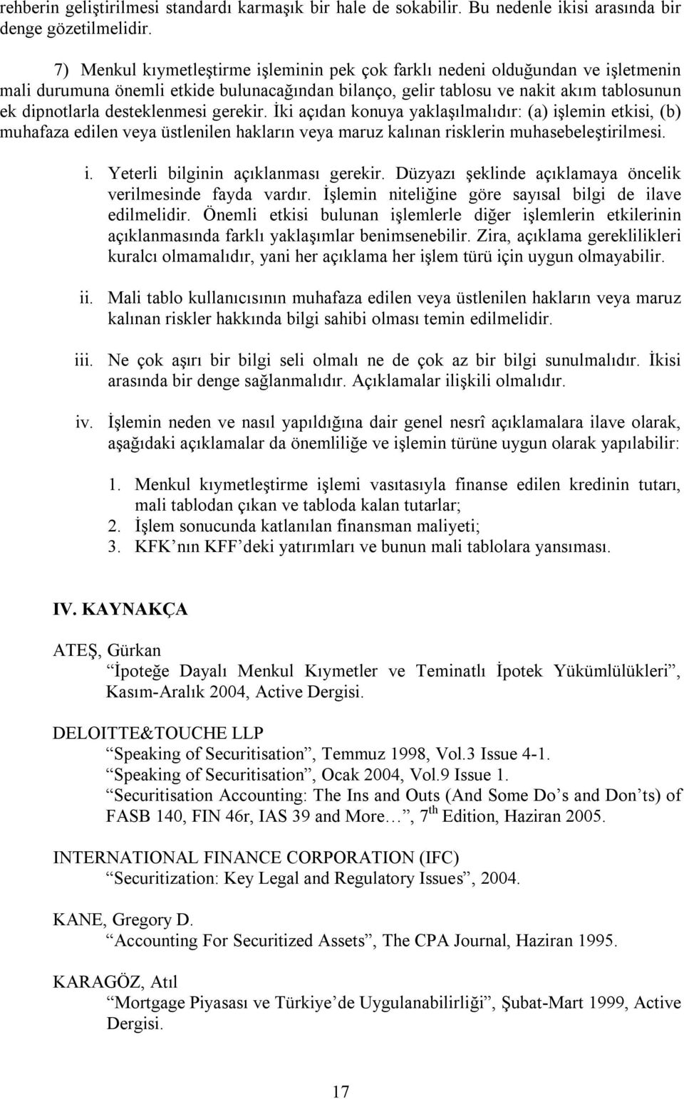 desteklenmesi gerekir. İki açõdan konuya yaklaşõlmalõdõr: (a) işlemin etkisi, (b) muhafaza edilen veya üstlenilen haklarõn veya maruz kalõnan risklerin muhasebeleştirilmesi. i. Yeterli bilginin açõklanmasõ gerekir.