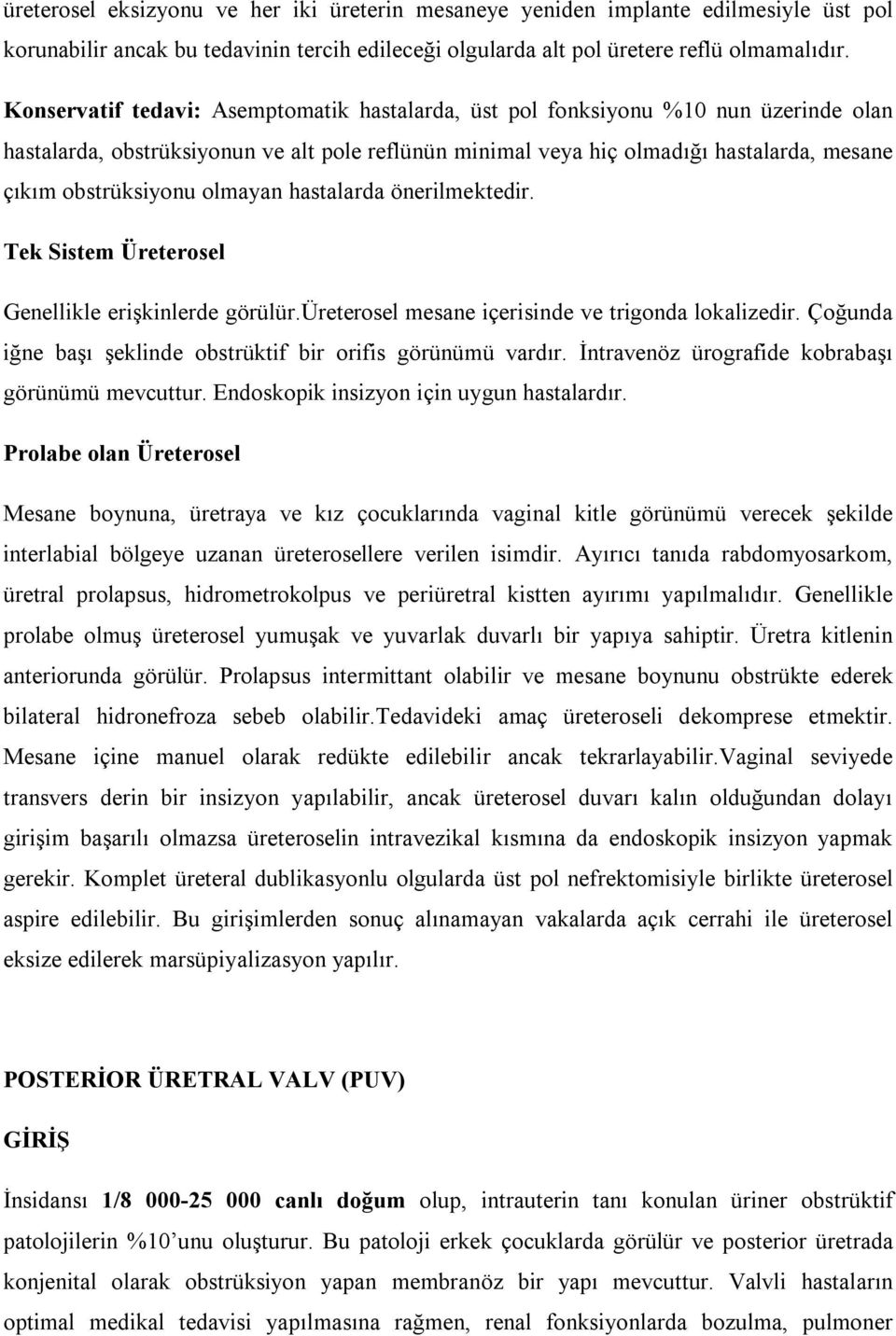 olmayan hastalarda önerilmektedir. Tek Sistem Üreterosel Genellikle erişkinlerde görülür.üreterosel mesane içerisinde ve trigonda lokalizedir.