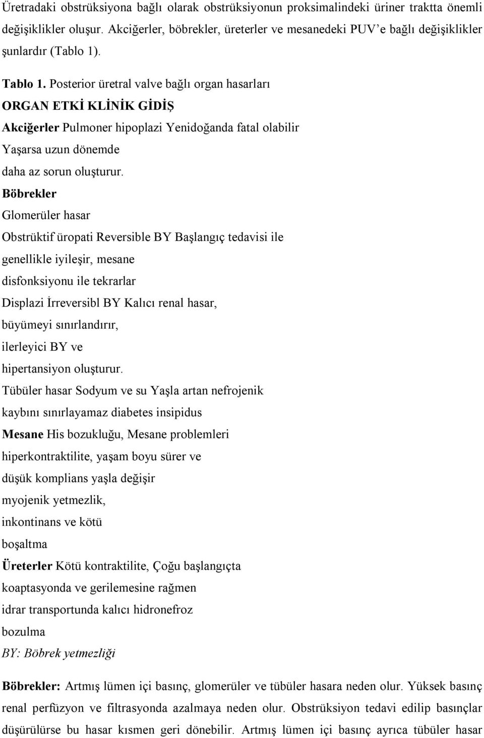 Posterior üretral valve bağlı organ hasarları ORGAN ETKİ KLİNİK GİDİŞ Akciğerler Pulmoner hipoplazi Yenidoğanda fatal olabilir Yaşarsa uzun dönemde daha az sorun oluşturur.