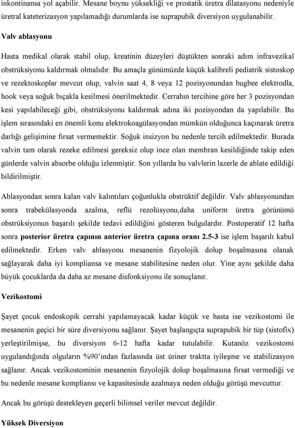 Bu amaçla günümüzde küçük kalibreli pediatrik sistoskop ve rezektoskoplar mevcut olup, valvin saat 4, 8 veya 12 pozisyonundan bugbee elektrodla, hook veya soğuk bıçakla kesilmesi önerilmektedir.