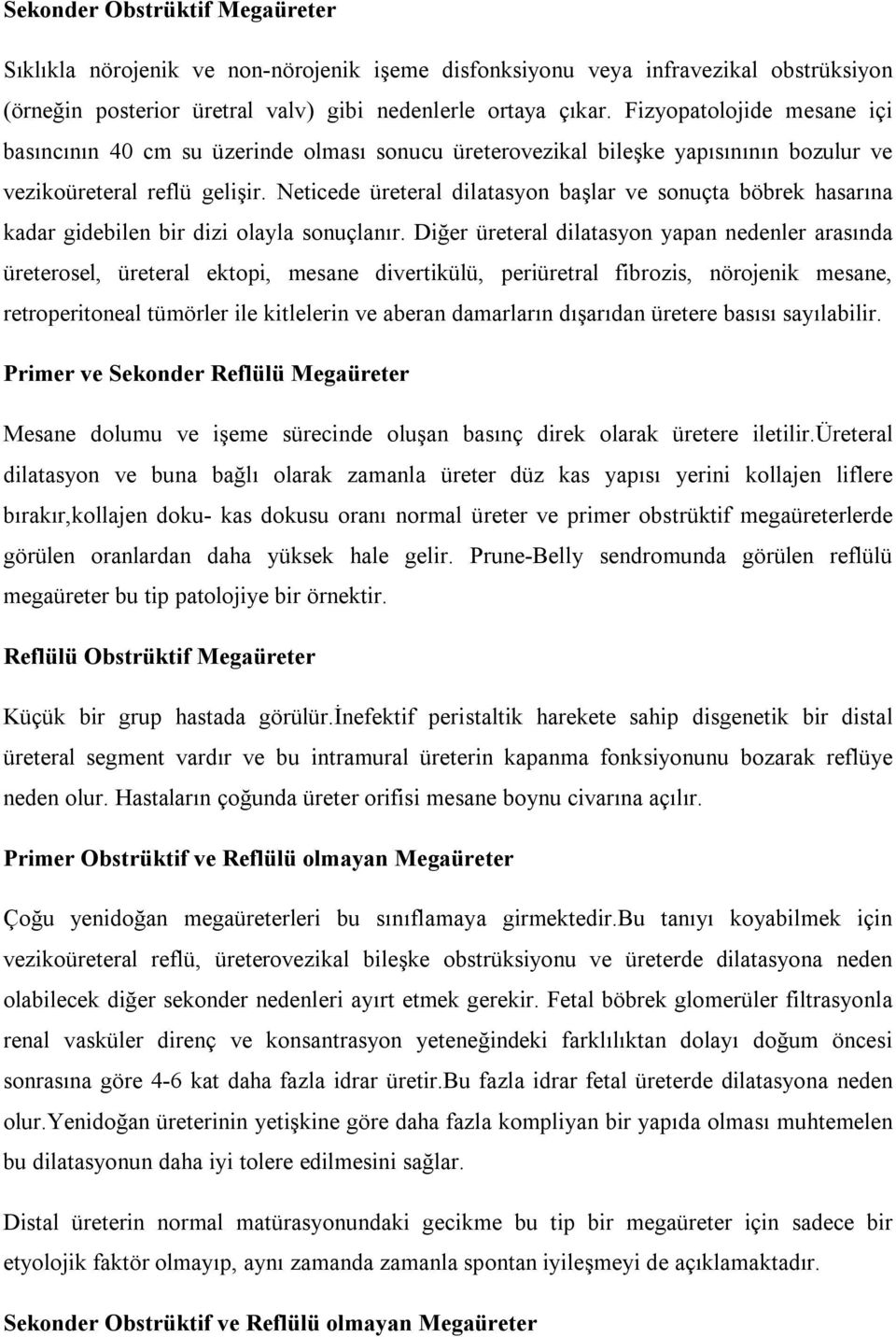 Neticede üreteral dilatasyon başlar ve sonuçta böbrek hasarına kadar gidebilen bir dizi olayla sonuçlanır.