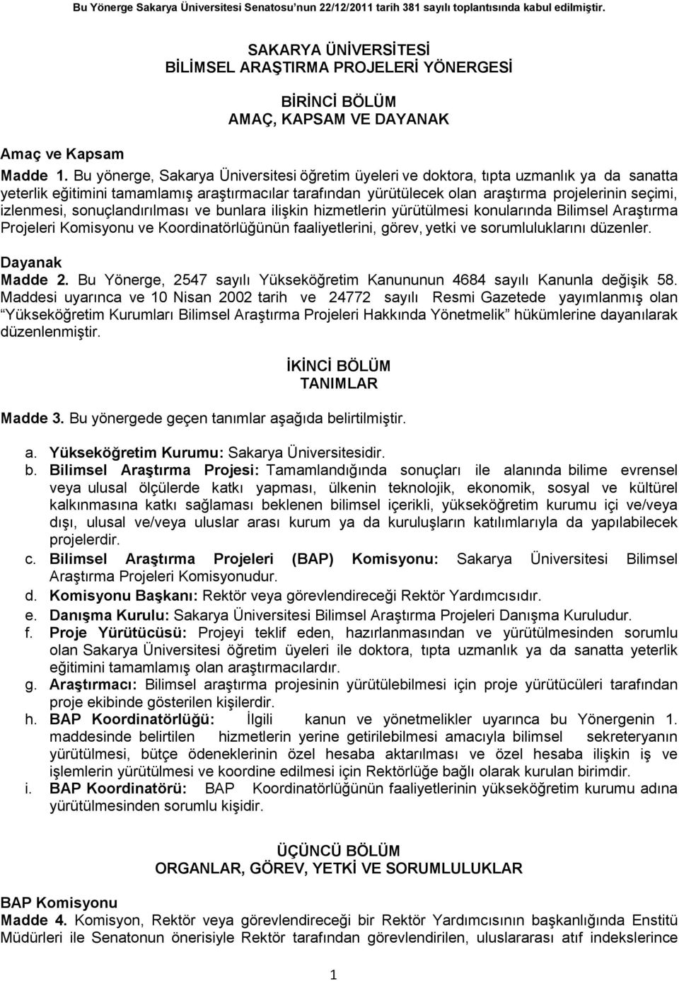 Bu yönerge, Sakarya Üniversitesi öğretim üyeleri ve doktora, tıpta uzmanlık ya da sanatta yeterlik eğitimini tamamlamış araştırmacılar tarafından yürütülecek olan araştırma projelerinin seçimi,