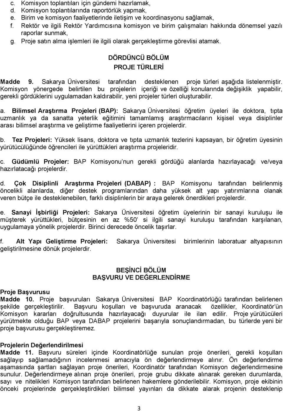 DÖRDÜNCÜ BÖLÜM PROJE TÜRLERĠ Madde 9. Sakarya Üniversitesi tarafından desteklenen proje türleri aşağıda listelenmiştir.