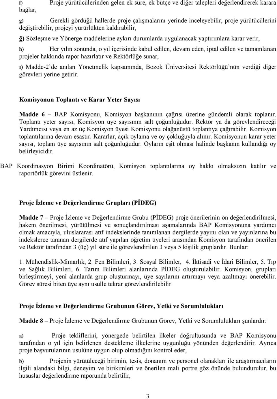 eden, iptal edilen ve tamamlanan projeler hakkında rapor hazırlatır ve Rektörlüğe sunar, ı) Madde-2 de anılan Yönetmelik kapsamında, Bozok Üniversitesi Rektörlüğü nün verdiği diğer görevleri yerine