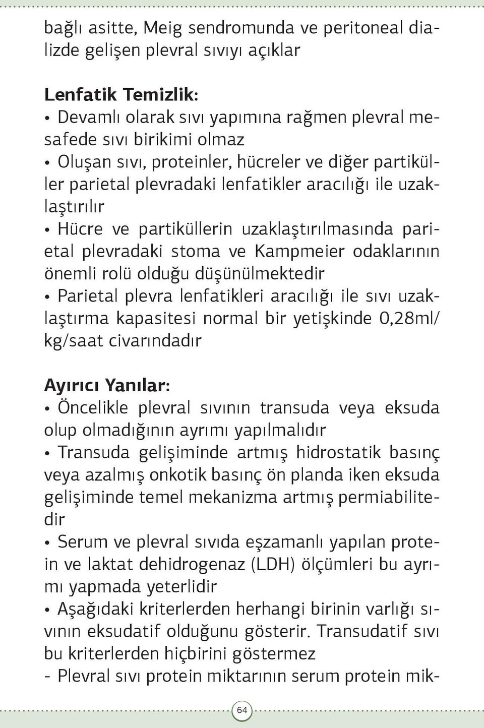 önemli rolü olduğu düşünülmektedir Parietal plevra lenfatikleri aracılığı ile sıvı uzaklaştırma kapasitesi normal bir yetişkinde 0,28ml/ kg/saat civarındadır Ayırıcı Yanılar: Öncelikle plevral