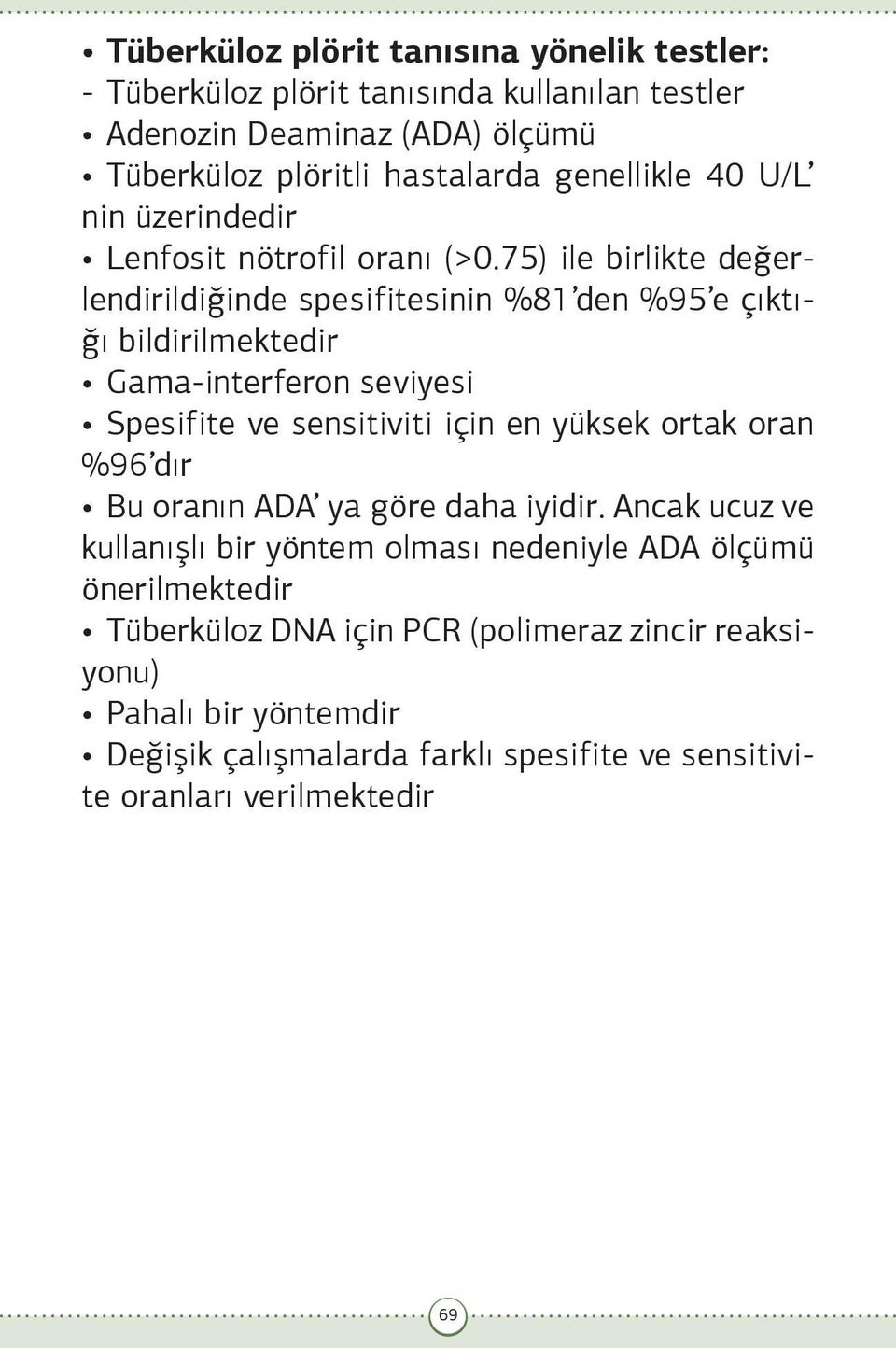 75) ile birlikte değerlendirildiğinde spesifitesinin %81 den %95 e çıktığı bildirilmektedir Gama-interferon seviyesi Spesifite ve sensitiviti için en yüksek ortak