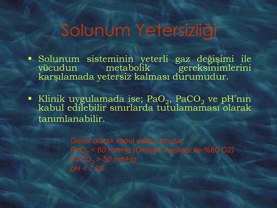 Klinik uygulamada ise; PaO 2, PaCO 2 ve ph nın kabul edilebilir sınırlarda tutulamaması