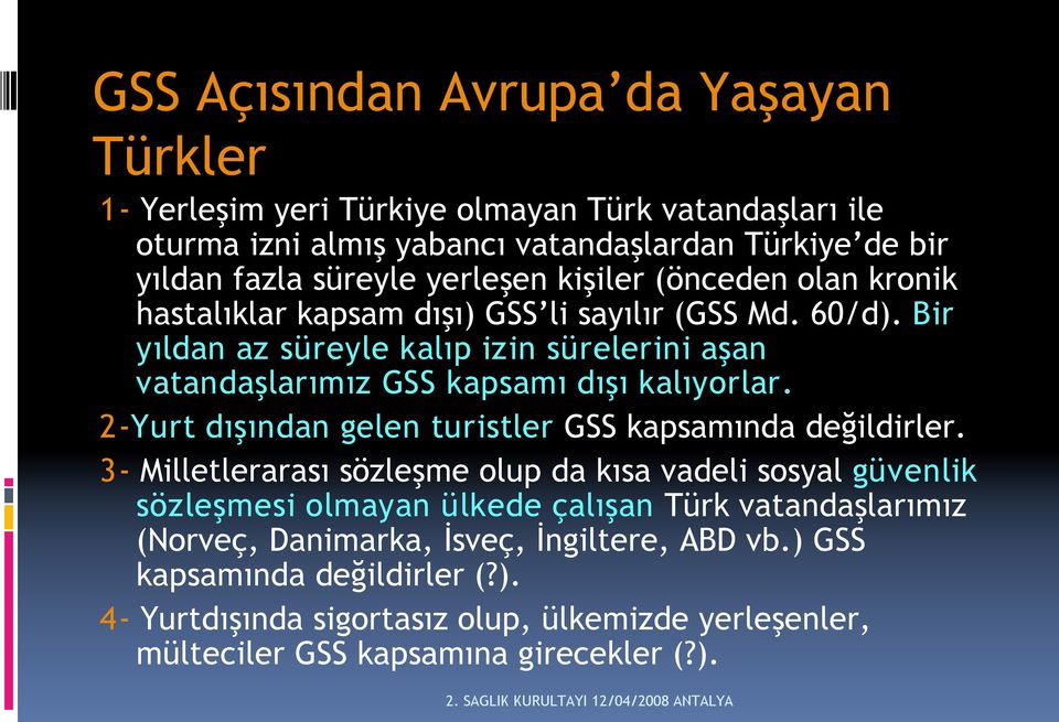 Bir yıldan az süreyle kalıp izin sürelerini aşan vatandaşlarımız GSS kapsamı dışı kalıyorlar. 2 Yurt dışından gelen turistler GSS kapsamında değildirler.