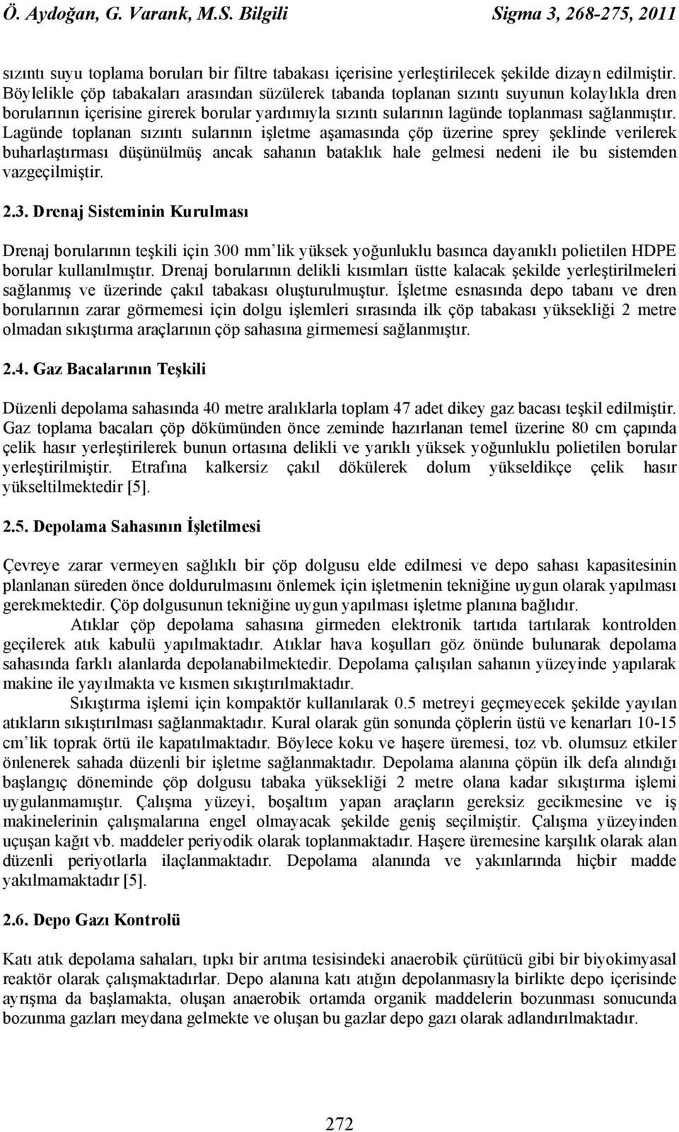 Lagünde toplanan sızıntı sularının işletme aşamasında çöp üzerine sprey şeklinde verilerek buharlaştırması düşünülmüş ancak sahanın bataklık hale gelmesi nedeni ile bu sistemden vazgeçilmiştir. 2.3.