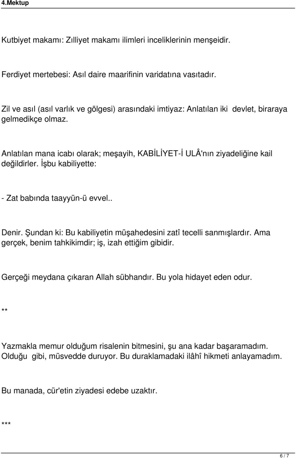 Anlatılan mana icabı olarak; meşayih, KABİLİYET-İ ULÂ'nın ziyadeliğine kail değildirler. İşbu kabiliyette: - Zat babında taayyün-ü evvel.. Denir.