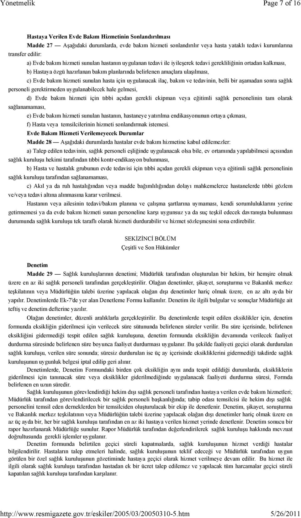 sunulan hasta için uygulanacak ilaç, bakım ve tedavinin, belli bir aşamadan sonra sağlık personeli gerektirmeden uygulanabilecek hale gelmesi, d) Evde bakım hizmeti için tıbbi açıdan gerekli ekipman