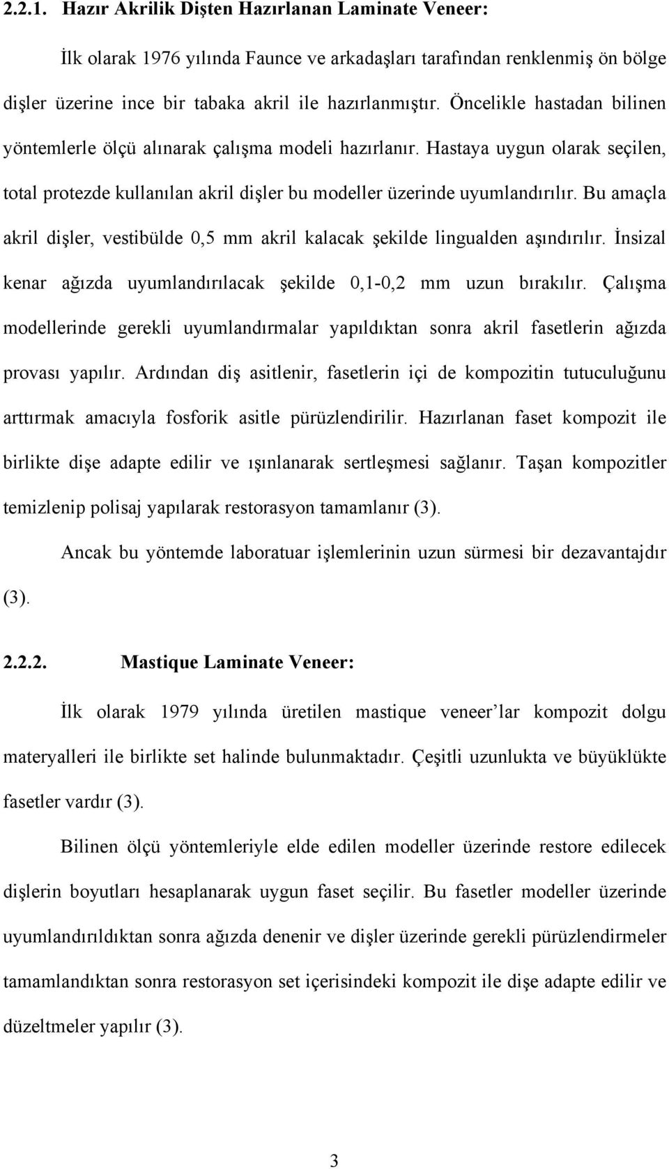 Bu amaçla akril dişler, vestibülde 0,5 mm akril kalacak şekilde lingualden aşındırılır. İnsizal kenar ağızda uyumlandırılacak şekilde 0,1-0,2 mm uzun bırakılır.