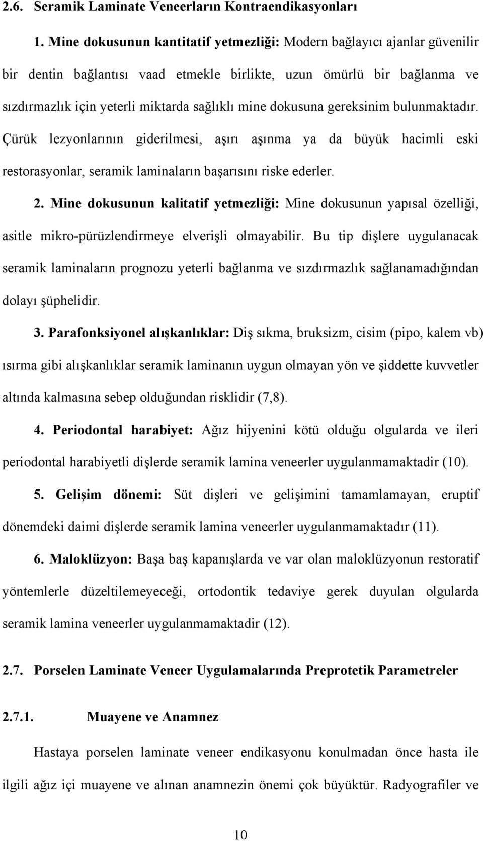 dokusuna gereksinim bulunmaktadır. Çürük lezyonlarının giderilmesi, aşırı aşınma ya da büyük hacimli eski restorasyonlar, seramik laminaların başarısını riske ederler. 2.