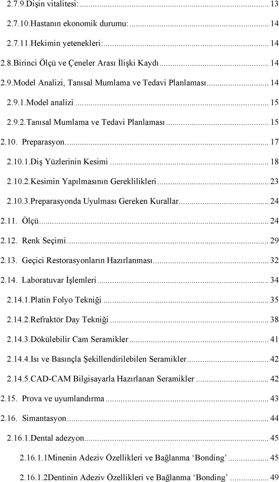 2.10.3.Preparasyonda Uyulması Gereken Kurallar... 24 2.11. Ölçü... 24 2.12. Renk Seçimi... 29 2.13. Geçici Restorasyonların Hazırlanması... 32 2.14. Laboratuvar İşlemleri... 34 2.14.1.Platin Folyo Tekniği.