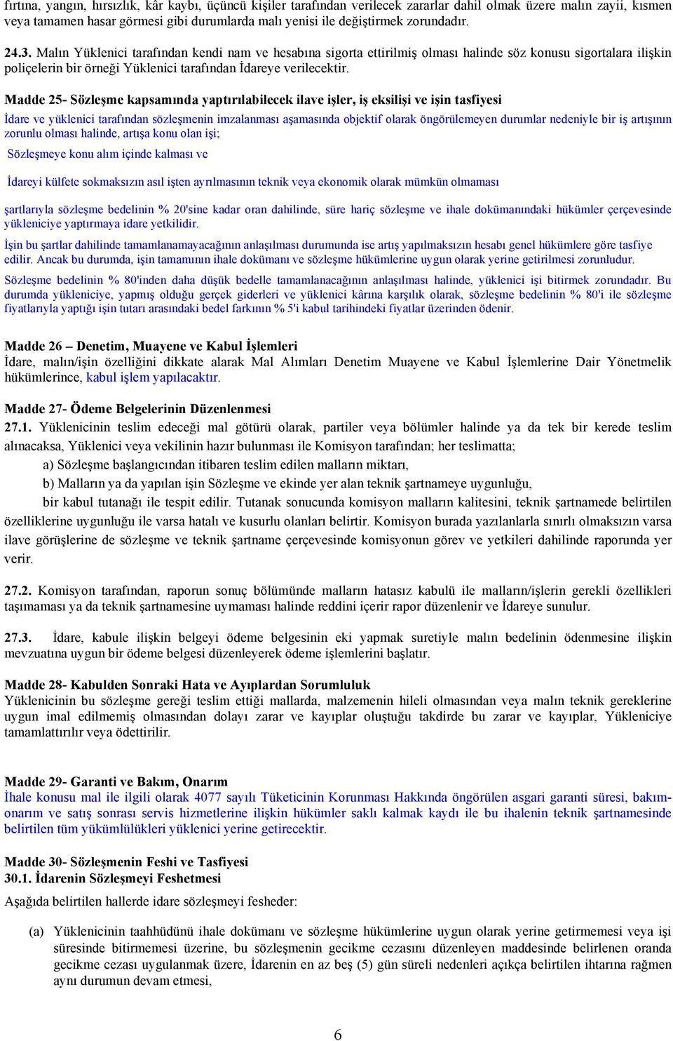 Madde 25- Sözleşme kapsamında yaptırılabilecek ilave işler, iş eksilişi ve işin tasfiyesi İdare ve yüklenici tarafından sözleşmenin imzalanması aşamasında objektif olarak öngörülemeyen durumlar