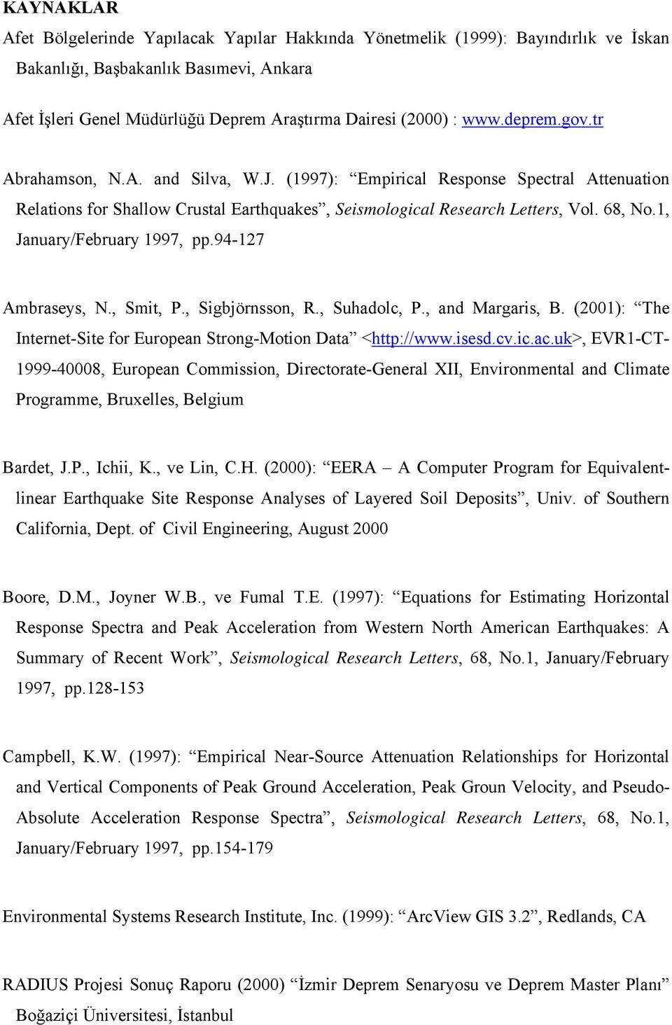 1, January/February 1997, pp.94-127 Ambraseys, N., Smit, P., Sigbjörnsson, R., Suhadolc, P., and Margaris, B. (2001): The Internet-Site for European Strong-Motion Data <http://www.isesd.cv.ic.ac.
