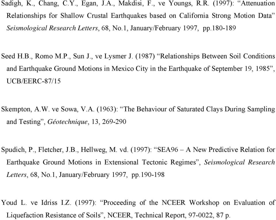 , Romo M.P., Sun J., ve Lysmer J. (1987) Relationships Between Soil Conditions and Earthquake Ground Motions in Mexico City in the Earthquake of September 19, 1985, UCB/EERC-87/15 Skempton, A.W.