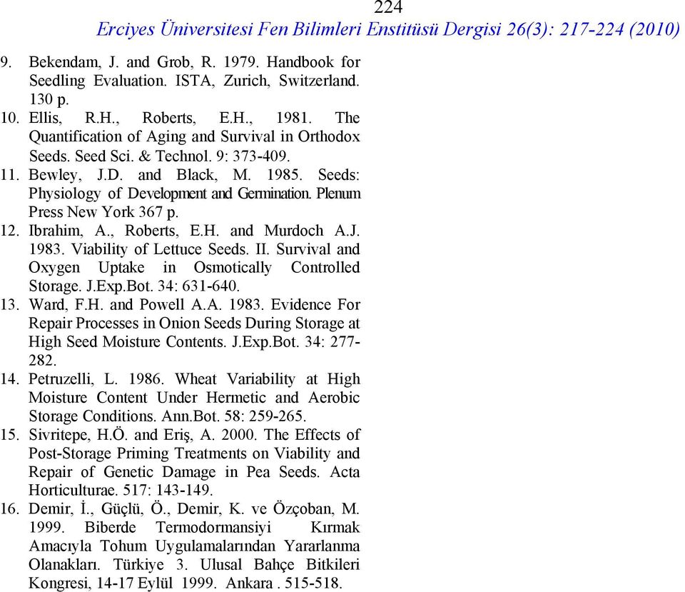 Plenum Press New York 367 p. 12. Ibrahim, A., Roberts, E.H. and Murdoch A.J. 1983. Viability of Lettuce Seeds. II. Survival and Oxygen Uptake in Osmotically Controlled Storage. J.Exp.Bot. 34: 631-640.