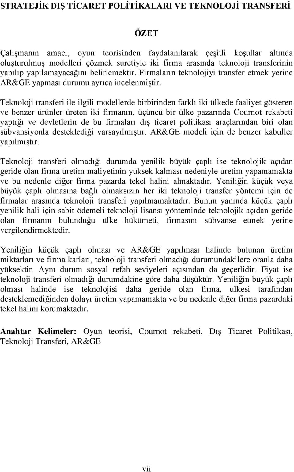 Teknoloji trnsferi ile ilgili modellerde birbirinden frklı iki ülkede fliyet gösteren ve benzer ürünler üreten iki firmnın, üçünü bir ülke pzrınd Cournot rekbeti yptığı ve devletlerin de bu firmlrı