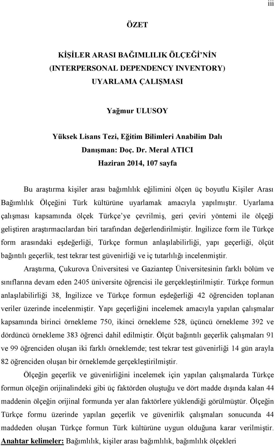 Uyarlama çalışması kapsamında ölçek Türkçe ye çevrilmiş, geri çeviri yöntemi ile ölçeği geliştiren araştırmacılardan biri tarafından değerlendirilmiştir.