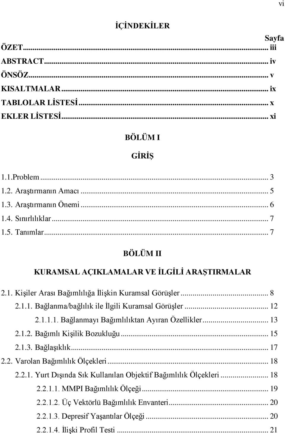 .. 12 2.1.1.1. Bağlanmayı Bağımlılıktan Ayıran Özellikler... 13 2.1.2. Bağımlı Kişilik Bozukluğu... 15 2.1.3. Bağlaşıklık... 17 2.2. Varolan Bağımlılık Ölçekleri... 18 2.2.1. Yurt Dışında Sık Kullanılan Objektif Bağımlılık Ölçekleri.