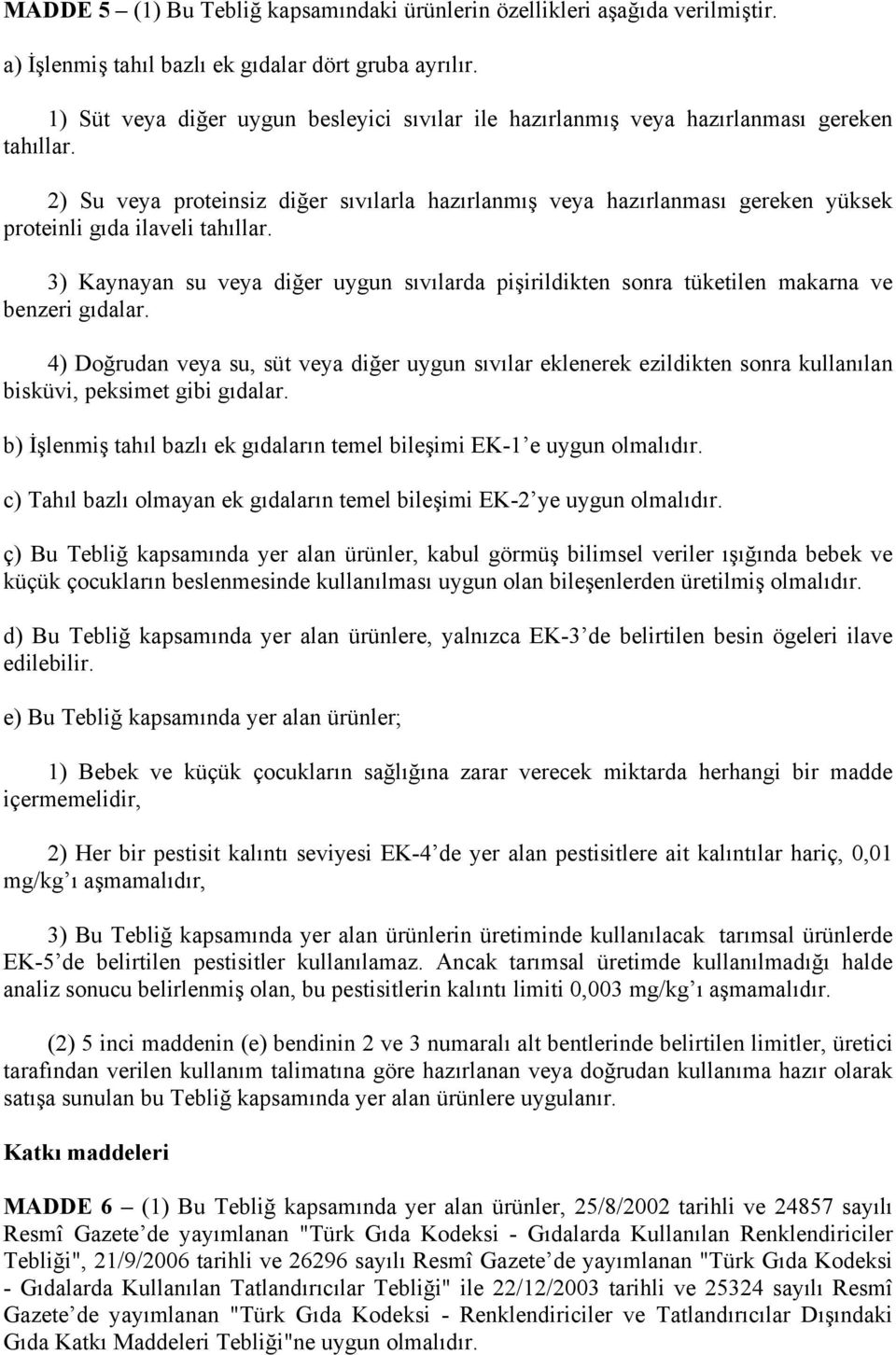 2) Su veya proteinsiz diğer sıvılarla hazırlanmış veya hazırlanması gereken yüksek proteinli gıda ilaveli tahıllar.