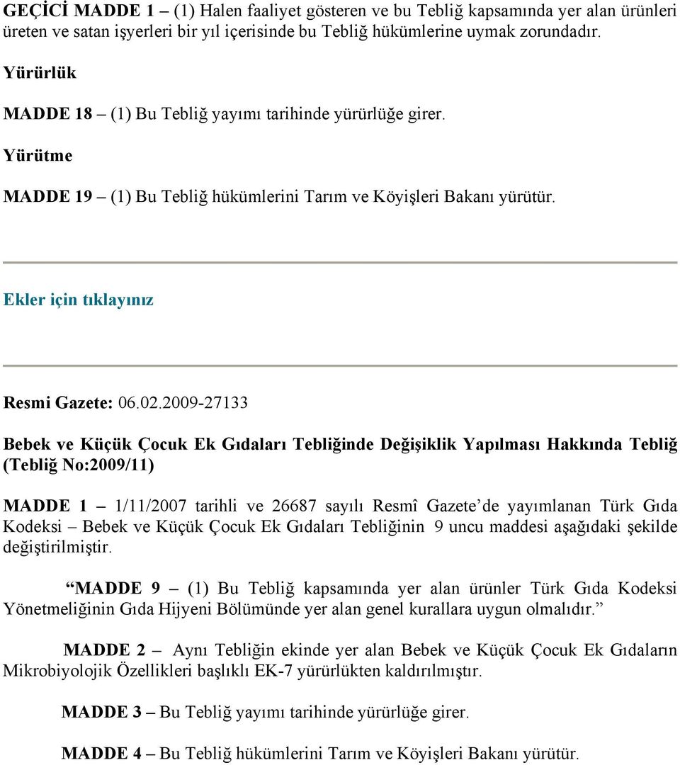 2009-27133 Bebek ve Küçük Çocuk Ek Gıdaları Tebliğinde Değişiklik Yapılması Hakkında Tebliğ (Tebliğ No:2009/11) MADDE 1 1/11/2007 tarihli ve 26687 sayılı Resmî Gazete de yayımlanan Türk Gıda Kodeksi