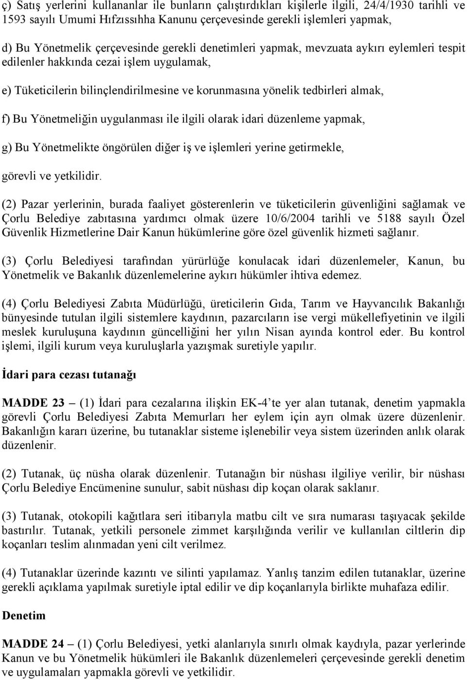 Bu Yönetmeliğin uygulanması ile ilgili olarak idari düzenleme yapmak, g) Bu Yönetmelikte öngörülen diğer iş ve işlemleri yerine getirmekle, görevli ve yetkilidir.