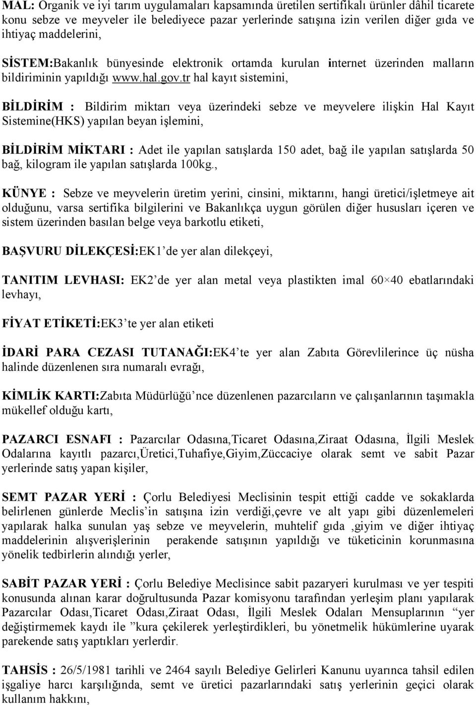 tr hal kayıt sistemini, BİLDİRİM : Bildirim miktarı veya üzerindeki sebze ve meyvelere ilişkin Hal Kayıt Sistemine(HKS) yapılan beyan işlemini, BİLDİRİM MİKTARI : Adet ile yapılan satışlarda 150