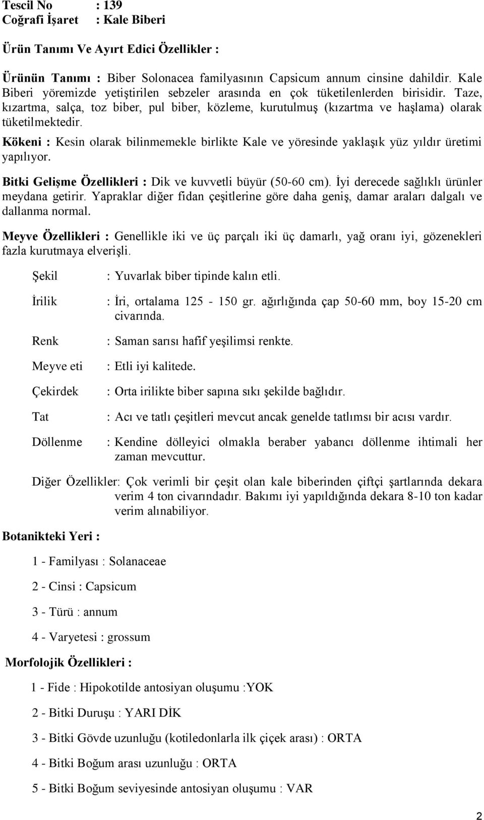 Kökeni : Kesin olarak bilinmemekle birlikte Kale ve yöresinde yaklaşık yüz yıldır üretimi yapılıyor. Bitki Gelişme Özellikleri : Dik ve kuvvetli büyür (50-60 cm).