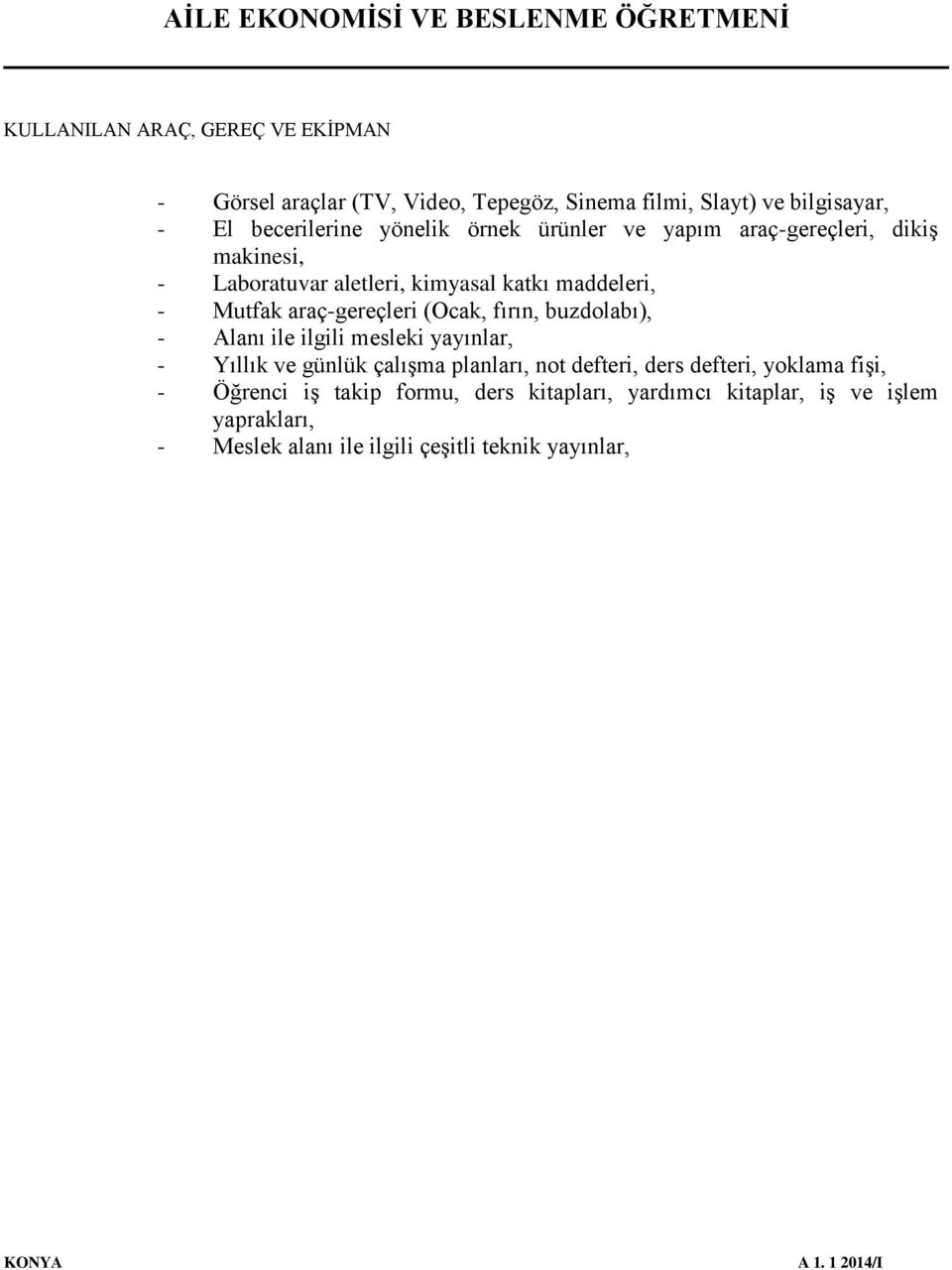 buzdolabı), - Alanı ile ilgili mesleki yayınlar, - Yıllık ve günlük çalışma planları, not defteri, ders defteri, yoklama fişi, - Öğrenci iş