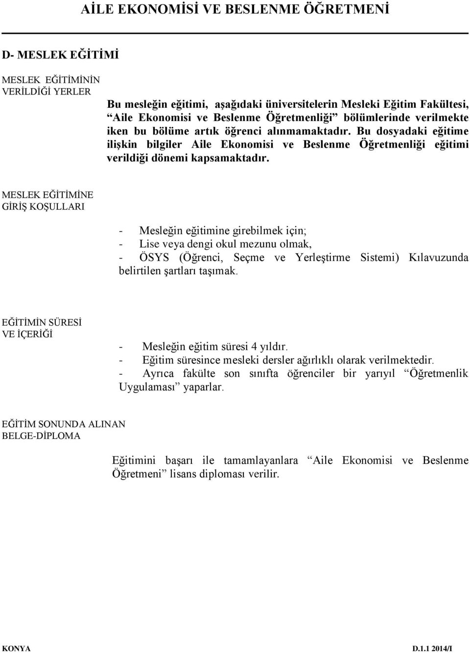 MESLEK EĞİTİMİNE GİRİŞ KOŞULLARI - Mesleğin eğitimine girebilmek için; - Lise veya dengi okul mezunu olmak, - ÖSYS (Öğrenci, Seçme ve Yerleştirme Sistemi) Kılavuzunda belirtilen şartları taşımak.