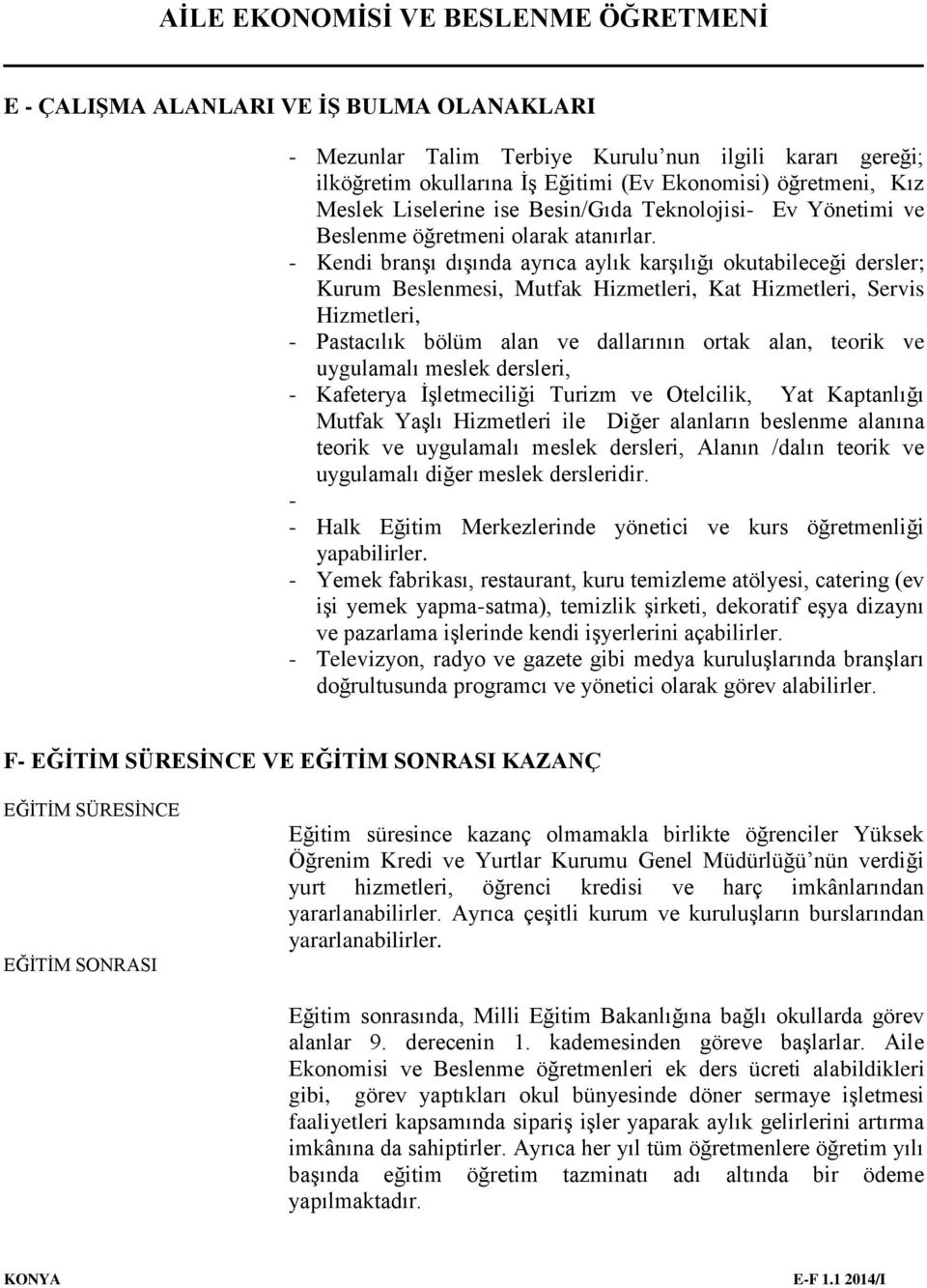 - Kendi branşı dışında ayrıca aylık karşılığı okutabileceği dersler; Kurum Beslenmesi, Mutfak Hizmetleri, Kat Hizmetleri, Servis Hizmetleri, - Pastacılık bölüm alan ve dallarının ortak alan, teorik