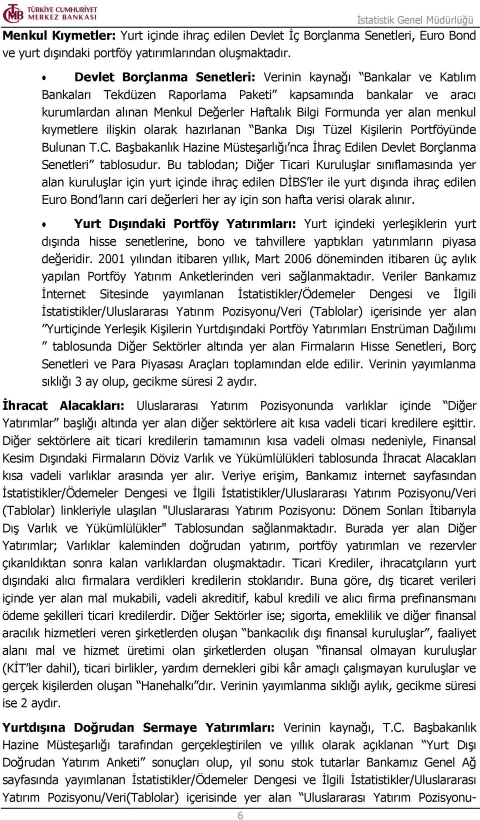 menkul kıymetlere ilişkin olarak hazırlanan Banka Dışı Tüzel Kişilerin Portföyünde Bulunan T.C. Başbakanlık Hazine Müsteşarlığı nca İhraç Edilen Devlet Borçlanma Senetleri tablosudur.