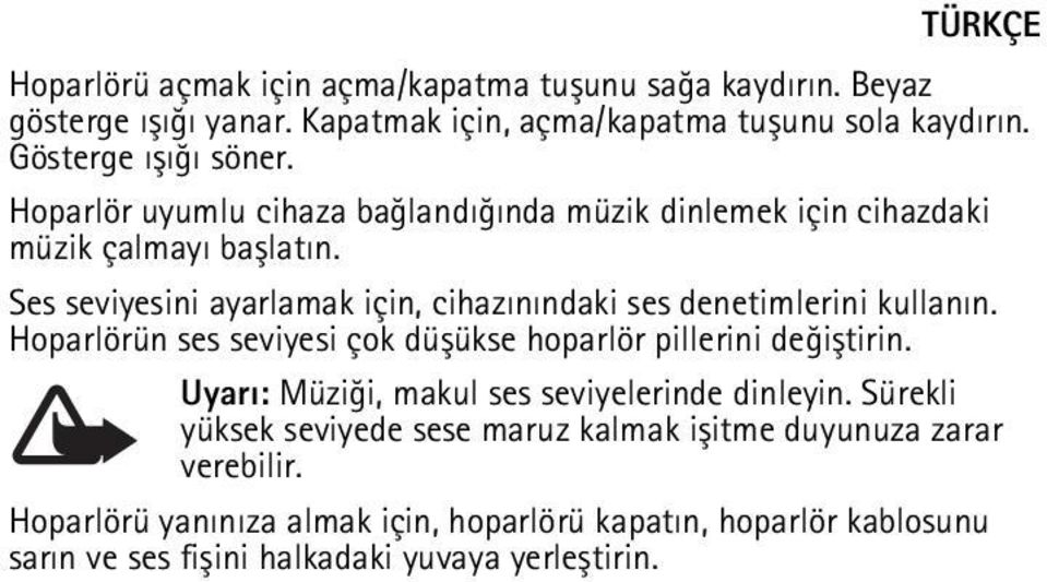 Ses seviyesini ayarlamak için, cihazýnýndaki ses denetimlerini kullanýn. Hoparlörün ses seviyesi çok düþükse hoparlör pillerini deðiþtirin.