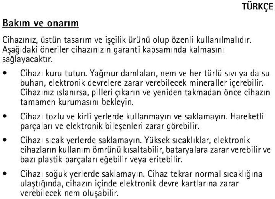 Cihazýnýz ýslanýrsa, pilleri çýkarýn ve yeniden takmadan önce cihazýn tamamen kurumasýný bekleyin. Cihazý tozlu ve kirli yerlerde kullanmayýn ve saklamayýn.