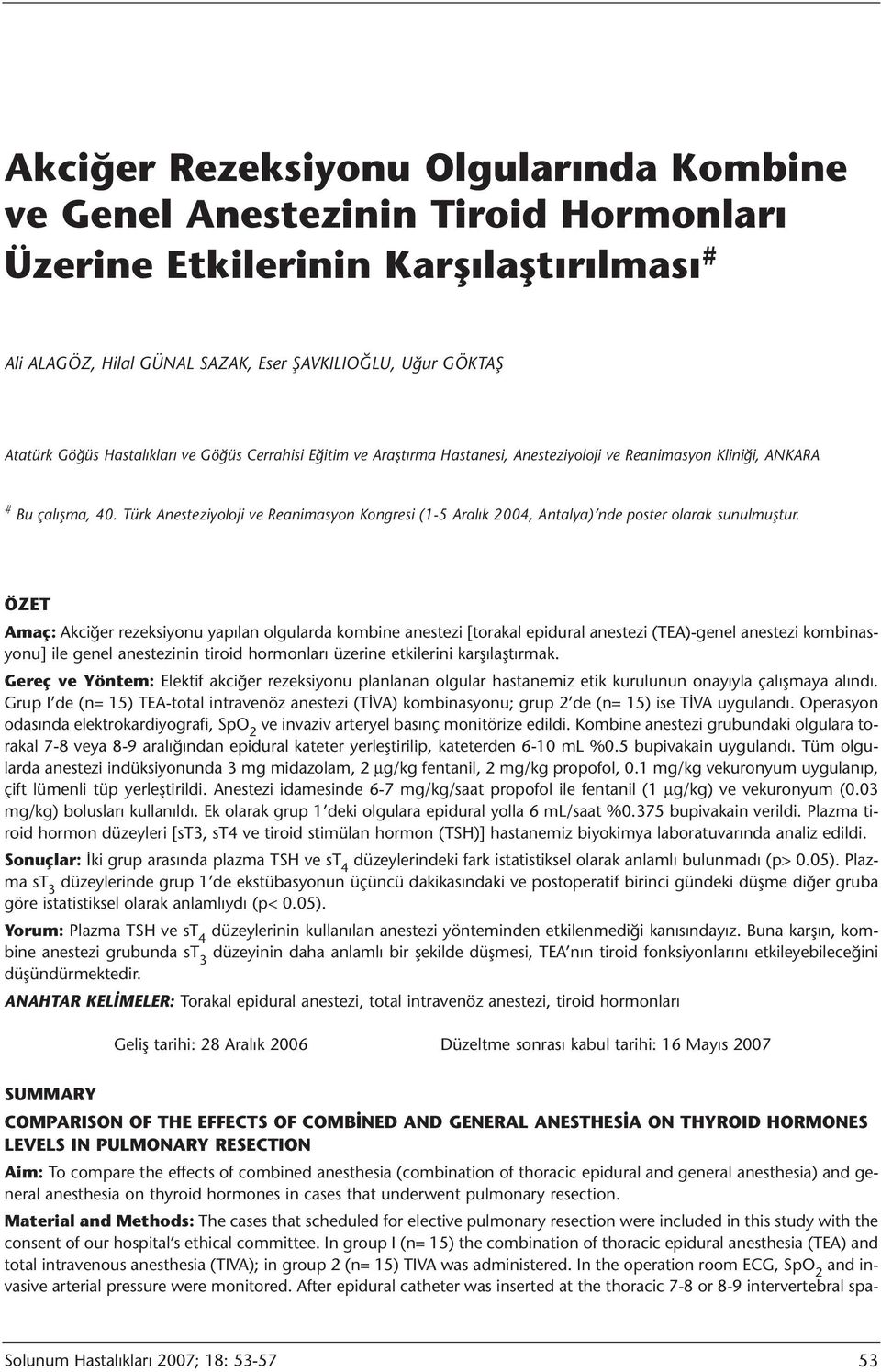 Türk Anesteziyoloji ve Reanimasyon Kongresi (1-5 Aralık 2004, Antalya) nde poster olarak sunulmuştur.