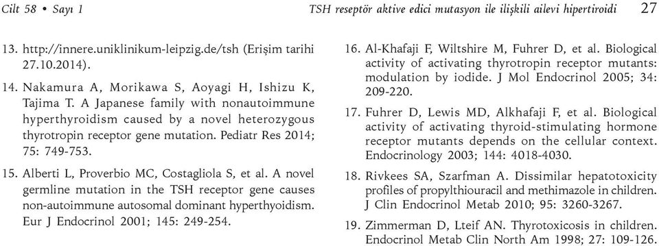 Pediatr Res 2014; 75: 749-753. 15. Alberti L, Proverbio MC, Costagliola S, et al. A novel germline mutation in the TSH receptor gene causes non-autoimmune autosomal dominant hyperthyoidism.