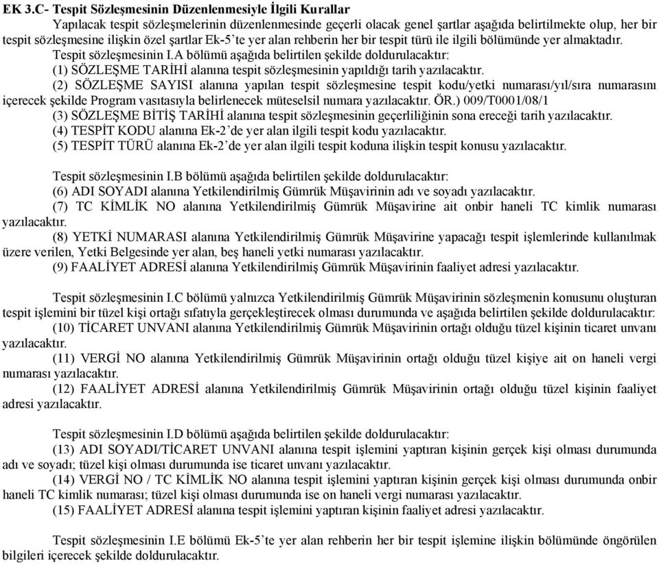 A bölümü aşağıda belirtilen şekilde doldurulacaktır: (1) SÖZLEŞME TARİHİ alanına tespit sözleşmesinin yapıldığı tarih yazılacaktır.