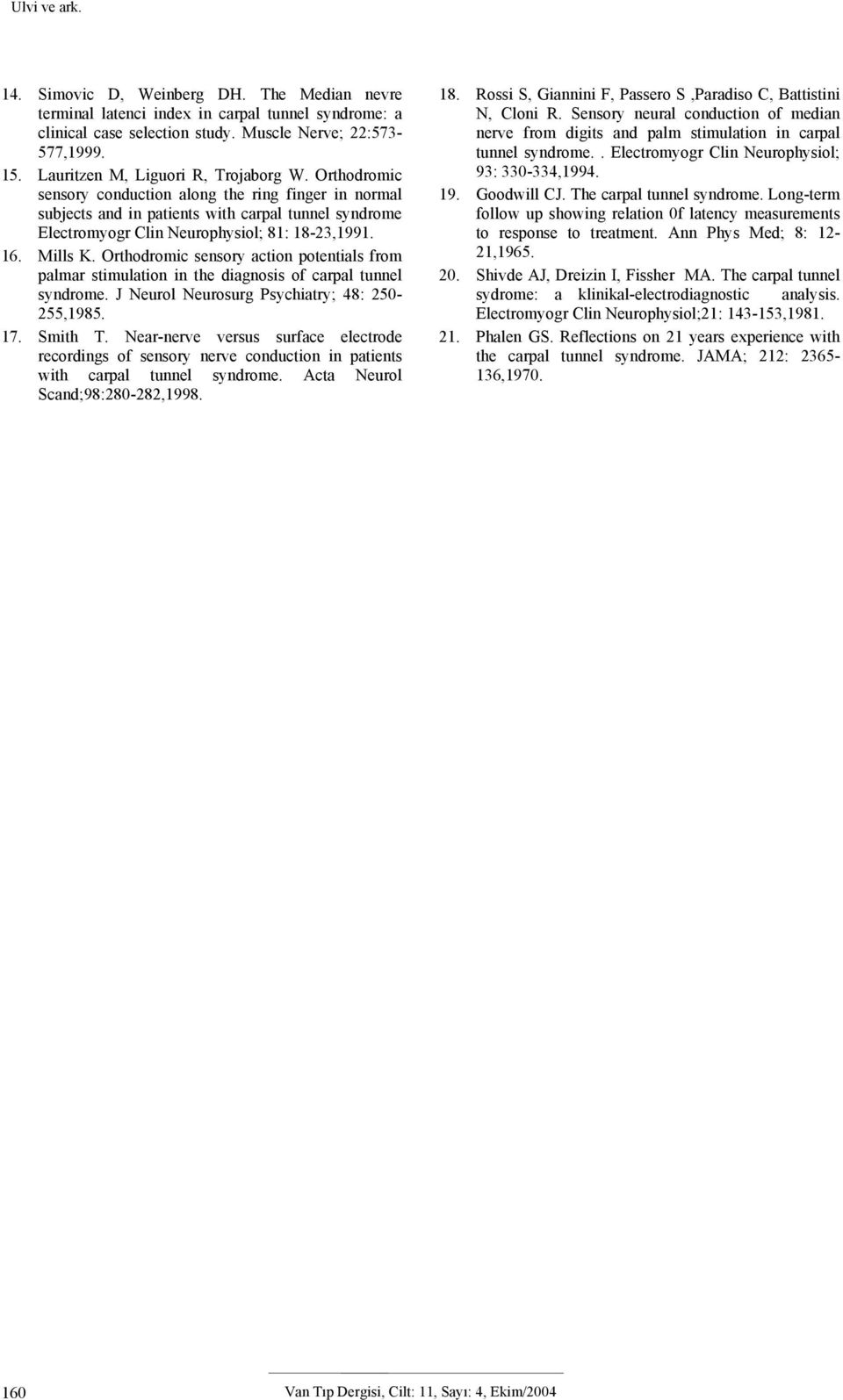 16. Mills K. Orthodromic sensory action potentials from palmar stimulation in the diagnosis of carpal tunnel syndrome. J Neurol Neurosurg Psychiatry; 48: 250-255,1985. 17. Smith T.