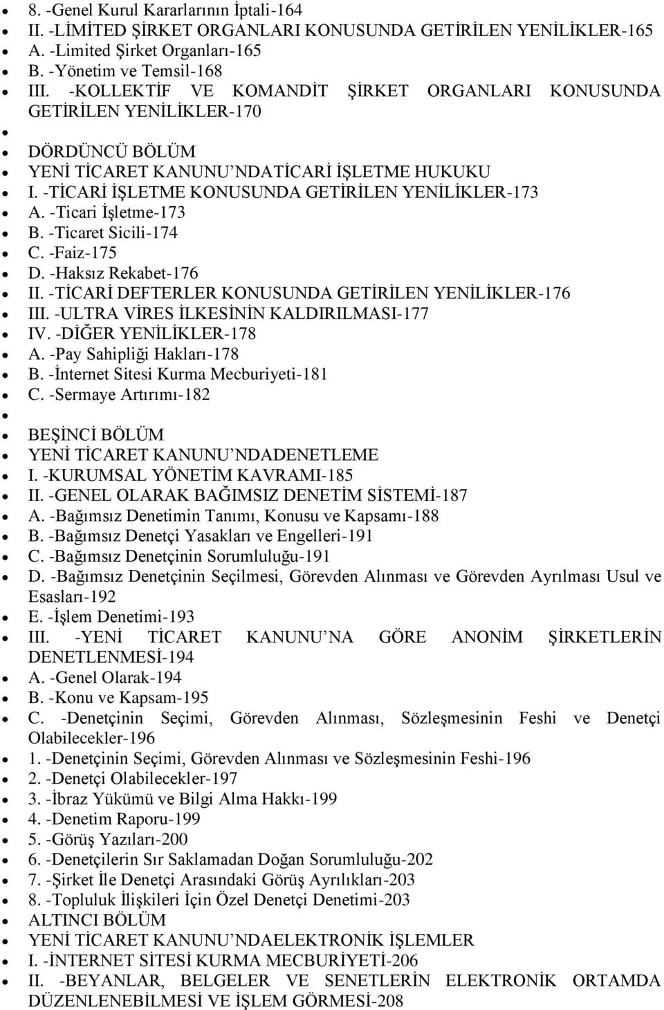 -Ticari İşletme-173 B. -Ticaret Sicili-174 C. -Faiz-175 D. -Haksız Rekabet-176 II. -TİCARİ DEFTERLER KONUSUNDA GETİRİLEN YENİLİKLER-176 III. -ULTRA VİRES İLKESİNİN KALDIRILMASI-177 IV.