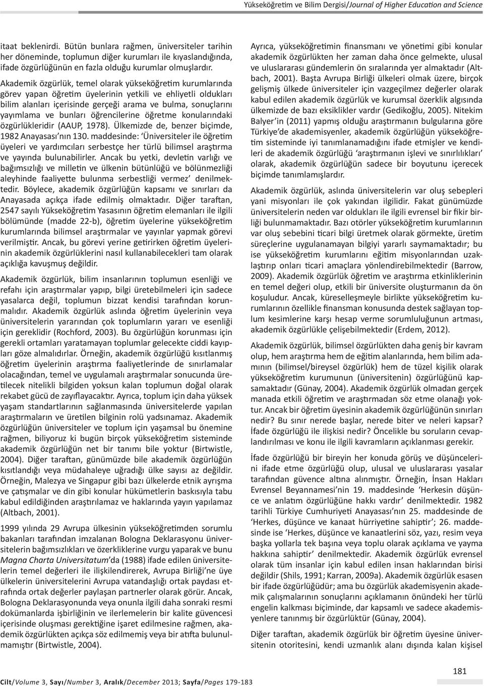 Akademik özgürük, teme oarak yükseköğretim kurumarında görev yapan öğretim üyeerinin yetkii ve ehiyeti odukarı biim aanarı içerisinde gerçeği arama ve buma, sonuçarını yayımama ve bunarı öğrencierine