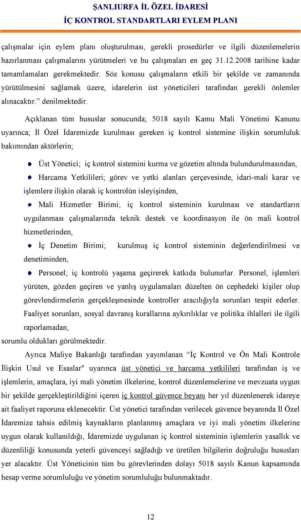 Söz konusu çalışmaların etkili bir şekilde ve zamanında yürütülmesini sağlamak üzere, idarelerin üst yöneticileri tarafından gerekli önlemler alınacaktır. denilmektedir.