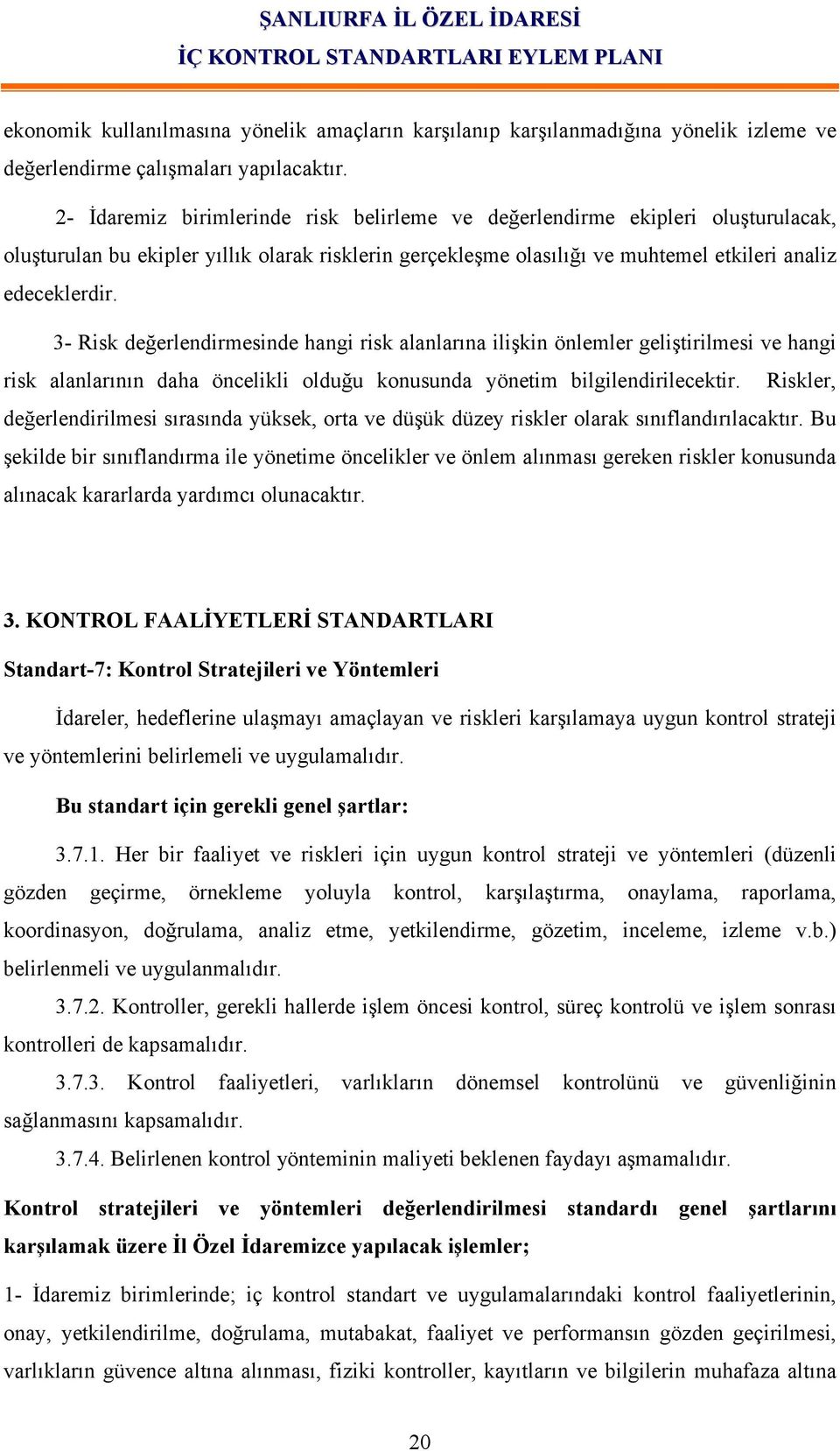 3- Risk değerlendirmesinde hangi risk alanlarına ilişkin önlemler geliştirilmesi ve hangi risk alanlarının daha öncelikli olduğu konusunda yönetim bilgilendirilecektir.