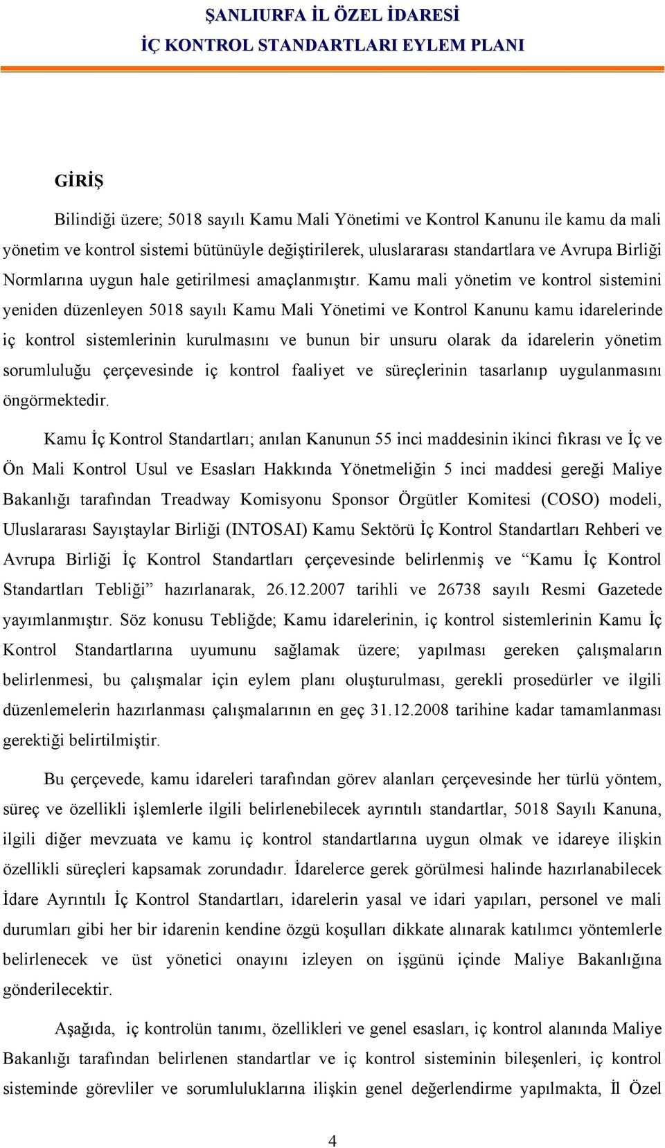 Kamu mali yönetim ve kontrol sistemini yeniden düzenleyen 5018 sayılı Kamu Mali Yönetimi ve Kontrol Kanunu kamu idarelerinde iç kontrol sistemlerinin kurulmasını ve bunun bir unsuru olarak da