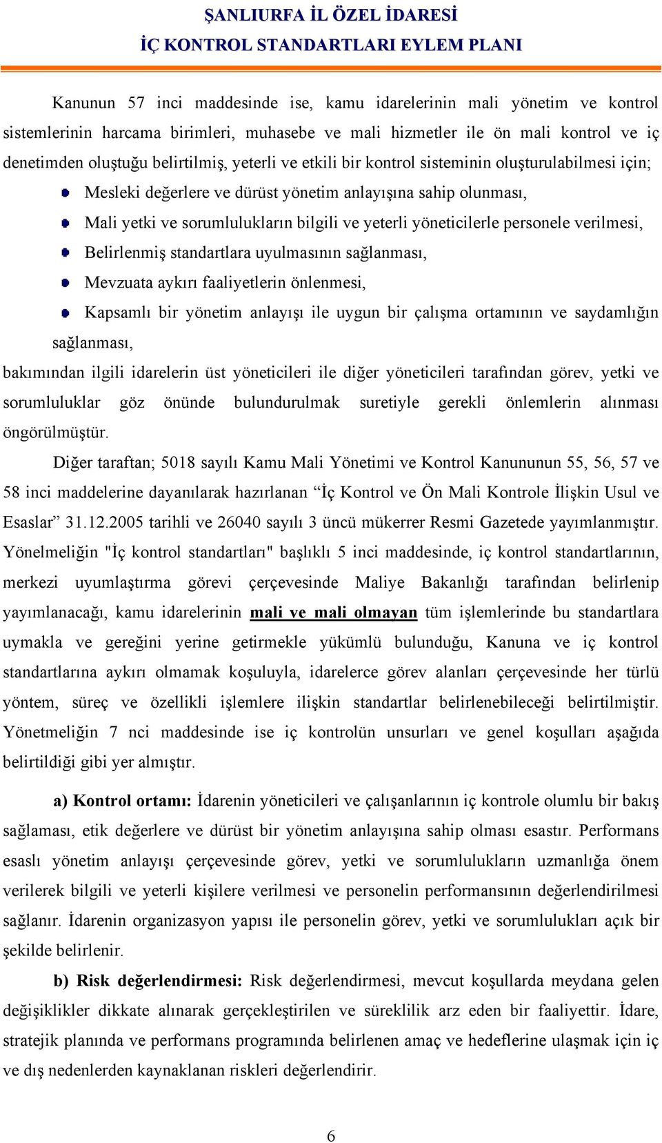 personele verilmesi, Belirlenmiş standartlara uyulmasının sağlanması, Mevzuata aykırı faaliyetlerin önlenmesi, Kapsamlı bir yönetim anlayışı ile uygun bir çalışma ortamının ve saydamlığın sağlanması,