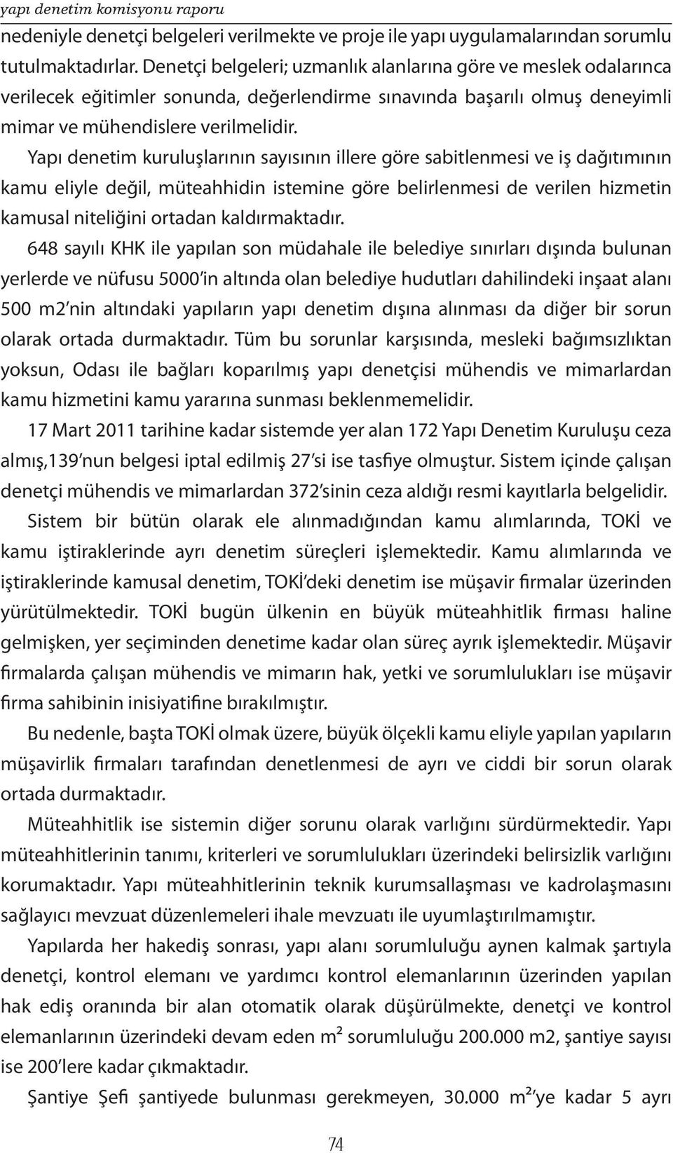 Yapı denetim kuruluşlarının sayısının illere göre sabitlenmesi ve iş dağıtımının kamu eliyle değil, müteahhidin istemine göre belirlenmesi de verilen hizmetin kamusal niteliğini ortadan